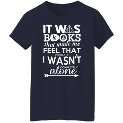 It Was Books That Made Me Feel That Perhaps I Wasn’t Completely Alone T-Shirts, Hoodies, Long Sleeve 37