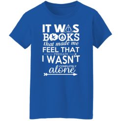 It Was Books That Made Me Feel That Perhaps I Wasn’t Completely Alone T-Shirts, Hoodies, Long Sleeve 39