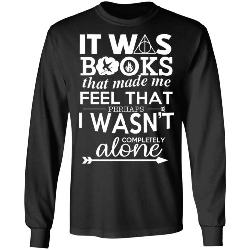 It Was Books That Made Me Feel That Perhaps I Wasn’t Completely Alone T-Shirts, Hoodies, Long Sleeve 17