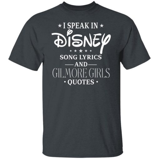 I Speak In Disney Song Lyrics and Gilmore Girls Quotes T-Shirts, Hoodies, Long Sleeve 3