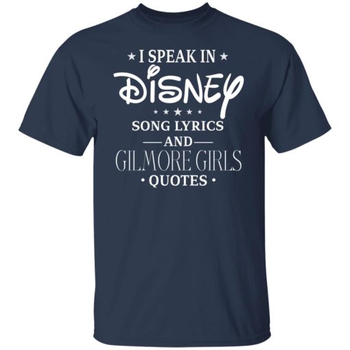 I Speak In Disney Song Lyrics and Gilmore Girls Quotes T-Shirts, Hoodies, Long Sleeve 5