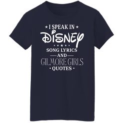 I Speak In Disney Song Lyrics and Gilmore Girls Quotes T-Shirts, Hoodies, Long Sleeve 37