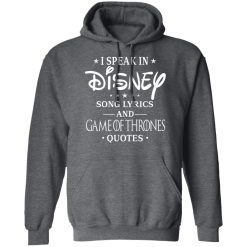I Speak In Disney Song Lyrics and Game Of Thrones Quotes T-Shirts, Hoodies, Long Sleeve 47