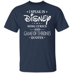 I Speak In Disney Song Lyrics and Game Of Thrones Quotes T-Shirts, Hoodies, Long Sleeve 29