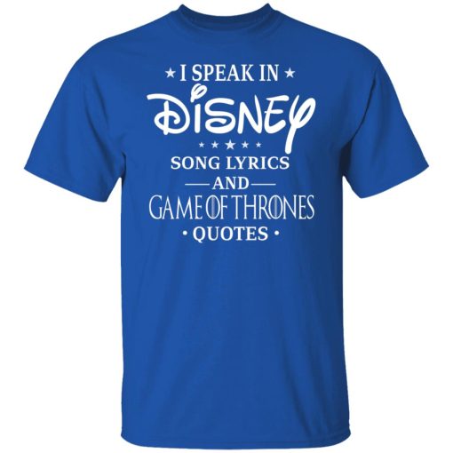 I Speak In Disney Song Lyrics and Game Of Thrones Quotes T-Shirts, Hoodies, Long Sleeve 8