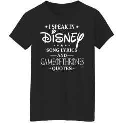 I Speak In Disney Song Lyrics and Game Of Thrones Quotes T-Shirts, Hoodies, Long Sleeve 34