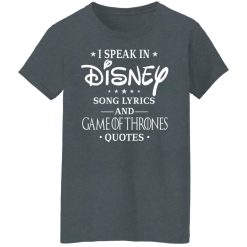 I Speak In Disney Song Lyrics and Game Of Thrones Quotes T-Shirts, Hoodies, Long Sleeve 35