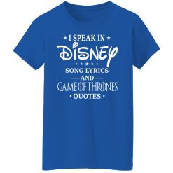 I Speak In Disney Song Lyrics and Game Of Thrones Quotes T-Shirts, Hoodies, Long Sleeve 40