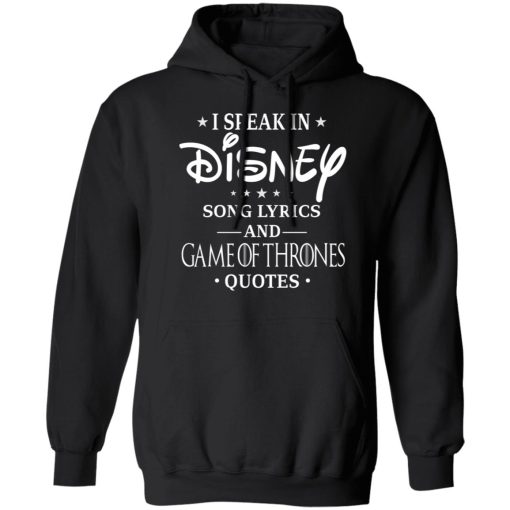 I Speak In Disney Song Lyrics and Game Of Thrones Quotes T-Shirts, Hoodies, Long Sleeve 19