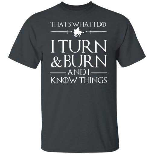 That’s What I Do I Turn Burn And I Know Things T-Shirts, Hoodies, Long Sleeve 3