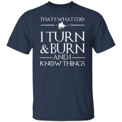 That’s What I Do I Turn Burn And I Know Things T-Shirts, Hoodies, Long Sleeve 29