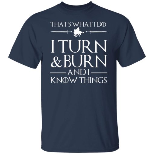 That’s What I Do I Turn Burn And I Know Things T-Shirts, Hoodies, Long Sleeve 5