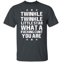 Twinkle Twinkle Little Star What A Fucking Cunt You Are T-Shirts, Hoodies, Long Sleeve 27