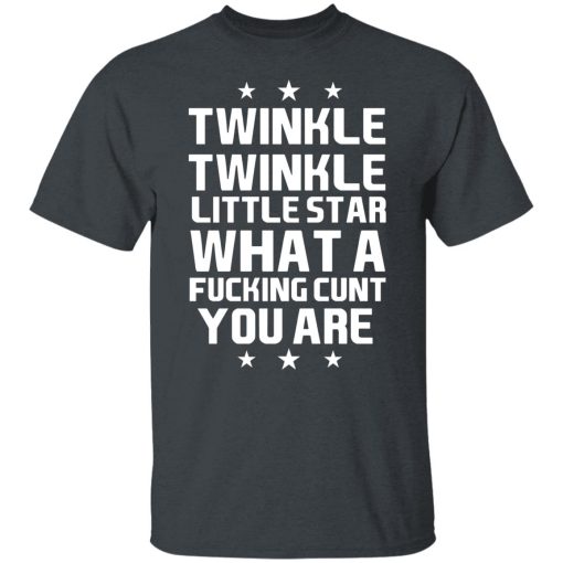 Twinkle Twinkle Little Star What A Fucking Cunt You Are T-Shirts, Hoodies, Long Sleeve 3