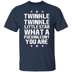 Twinkle Twinkle Little Star What A Fucking Cunt You Are T-Shirts, Hoodies, Long Sleeve 29