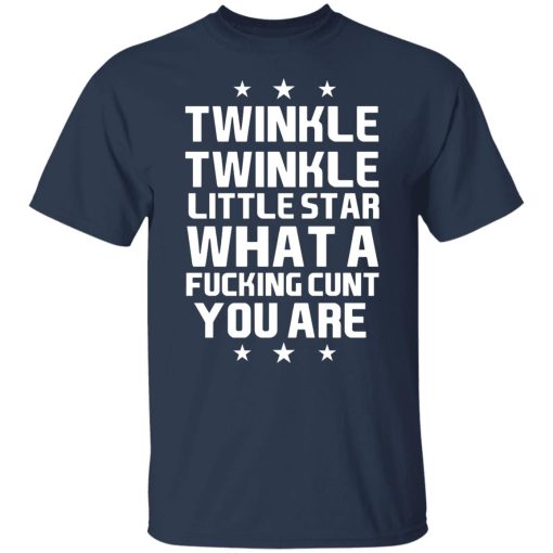Twinkle Twinkle Little Star What A Fucking Cunt You Are T-Shirts, Hoodies, Long Sleeve 5