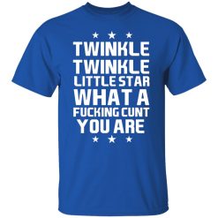Twinkle Twinkle Little Star What A Fucking Cunt You Are T-Shirts, Hoodies, Long Sleeve 31