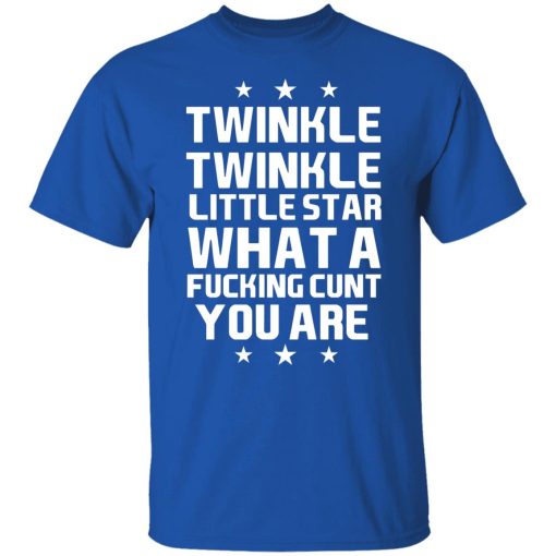 Twinkle Twinkle Little Star What A Fucking Cunt You Are T-Shirts, Hoodies, Long Sleeve 7