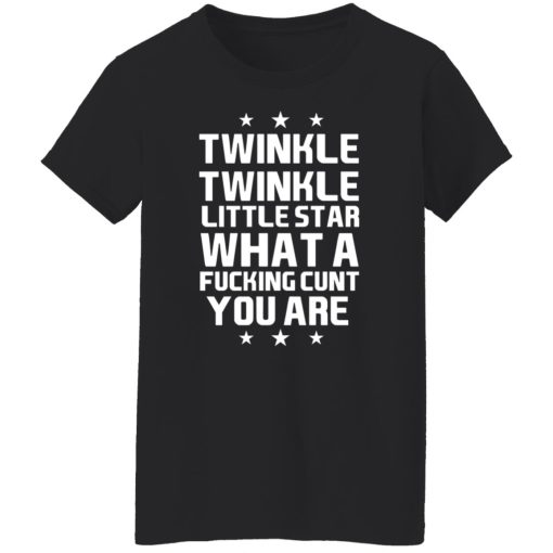 Twinkle Twinkle Little Star What A Fucking Cunt You Are T-Shirts, Hoodies, Long Sleeve 9