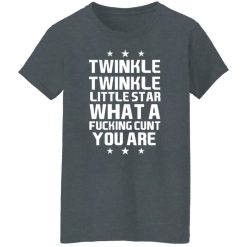 Twinkle Twinkle Little Star What A Fucking Cunt You Are T-Shirts, Hoodies, Long Sleeve 35