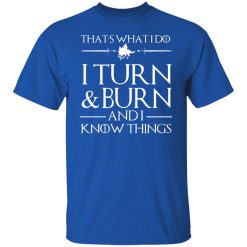 That’s What I Do I Turn Burn And I Know Things T-Shirts, Hoodies, Long Sleeve 31