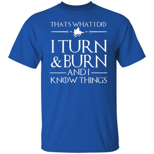 That’s What I Do I Turn Burn And I Know Things T-Shirts, Hoodies, Long Sleeve 7