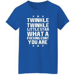 Twinkle Twinkle Little Star What A Fucking Cunt You Are T-Shirts, Hoodies, Long Sleeve 39