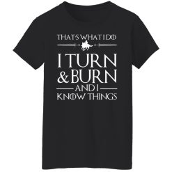 That’s What I Do I Turn Burn And I Know Things T-Shirts, Hoodies, Long Sleeve 33