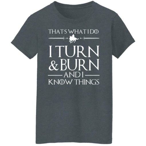That’s What I Do I Turn Burn And I Know Things T-Shirts, Hoodies, Long Sleeve 11