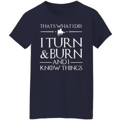 That’s What I Do I Turn Burn And I Know Things T-Shirts, Hoodies, Long Sleeve 37