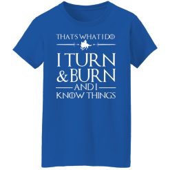 That’s What I Do I Turn Burn And I Know Things T-Shirts, Hoodies, Long Sleeve 39