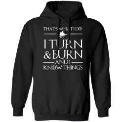 That’s What I Do I Turn Burn And I Know Things T-Shirts, Hoodies, Long Sleeve 43
