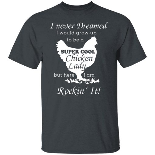 I Never Dreamed I Would Grow Up To Be A Super Cool Chicken Lady T-Shirts, Hoodies, Long Sleeve 3
