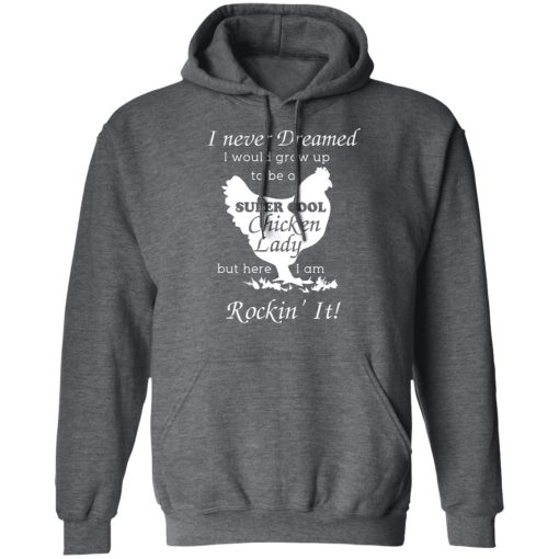 I Never Dreamed I Would Grow Up To Be A Super Cool Chicken Lady T-Shirts, Hoodies, Long Sleeve 24