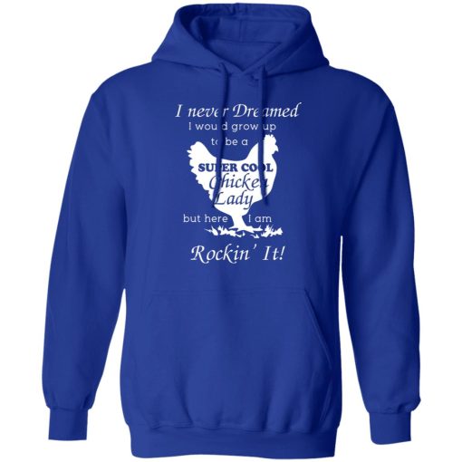 I Never Dreamed I Would Grow Up To Be A Super Cool Chicken Lady T-Shirts, Hoodies, Long Sleeve 25