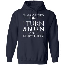 That’s What I Do I Turn Burn And I Know Things T-Shirts, Hoodies, Long Sleeve 45