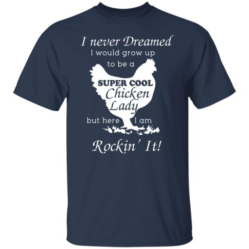 I Never Dreamed I Would Grow Up To Be A Super Cool Chicken Lady T-Shirts, Hoodies, Long Sleeve 5