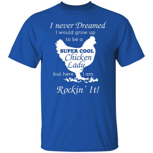 I Never Dreamed I Would Grow Up To Be A Super Cool Chicken Lady T-Shirts, Hoodies, Long Sleeve 7