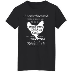 I Never Dreamed I Would Grow Up To Be A Super Cool Chicken Lady T-Shirts, Hoodies, Long Sleeve 33