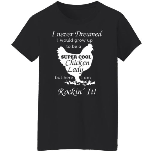 I Never Dreamed I Would Grow Up To Be A Super Cool Chicken Lady T-Shirts, Hoodies, Long Sleeve 10