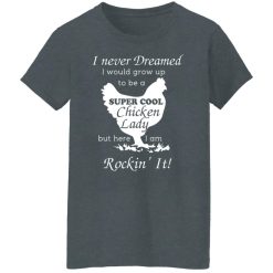 I Never Dreamed I Would Grow Up To Be A Super Cool Chicken Lady T-Shirts, Hoodies, Long Sleeve 35