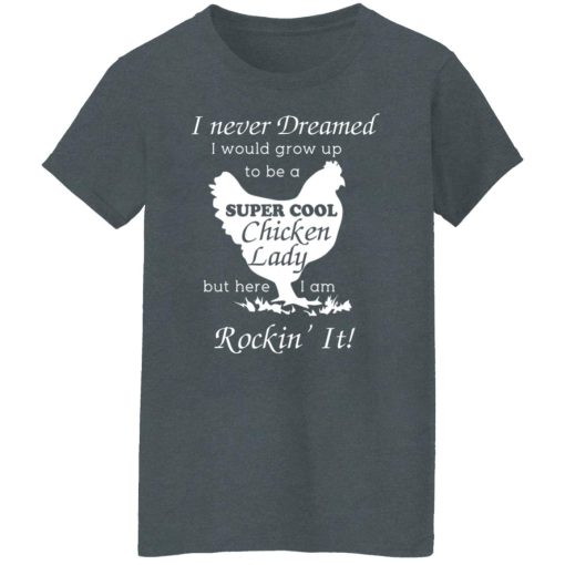I Never Dreamed I Would Grow Up To Be A Super Cool Chicken Lady T-Shirts, Hoodies, Long Sleeve 11