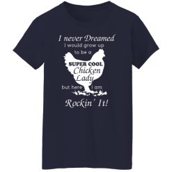 I Never Dreamed I Would Grow Up To Be A Super Cool Chicken Lady T-Shirts, Hoodies, Long Sleeve 38