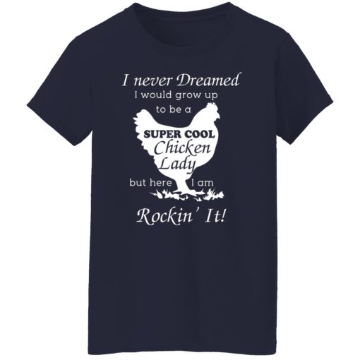 I Never Dreamed I Would Grow Up To Be A Super Cool Chicken Lady T-Shirts, Hoodies, Long Sleeve 14