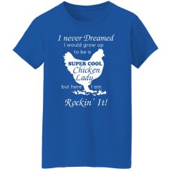 I Never Dreamed I Would Grow Up To Be A Super Cool Chicken Lady T-Shirts, Hoodies, Long Sleeve 40