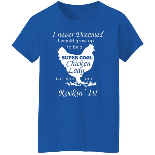 I Never Dreamed I Would Grow Up To Be A Super Cool Chicken Lady T-Shirts, Hoodies, Long Sleeve 15