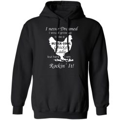 I Never Dreamed I Would Grow Up To Be A Super Cool Chicken Lady T-Shirts, Hoodies, Long Sleeve 43