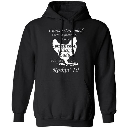 I Never Dreamed I Would Grow Up To Be A Super Cool Chicken Lady T-Shirts, Hoodies, Long Sleeve 19