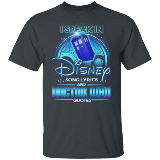 I Speak In Disney Song Lyrics and Doctor Who Quotes T-Shirts, Hoodies, Long Sleeve 3