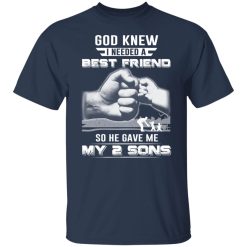 God Knew I Needed A Best Friend So He Gave My Two Sons T-Shirts, Hoodies, Long Sleeve 29
